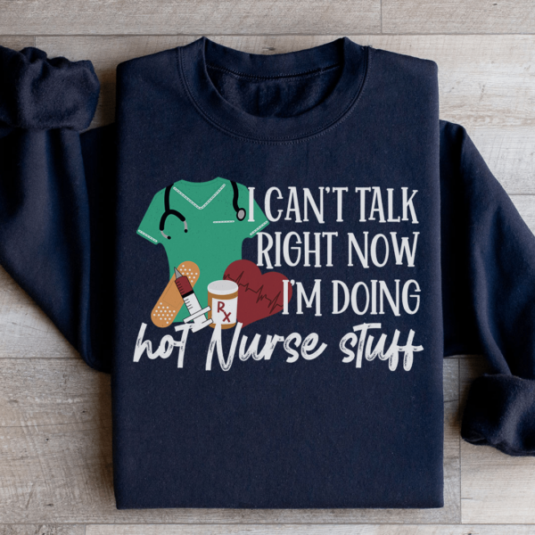 I Can’t Talk Right Now I’m Doing Hot Nurse Stuff Sweatshirt
