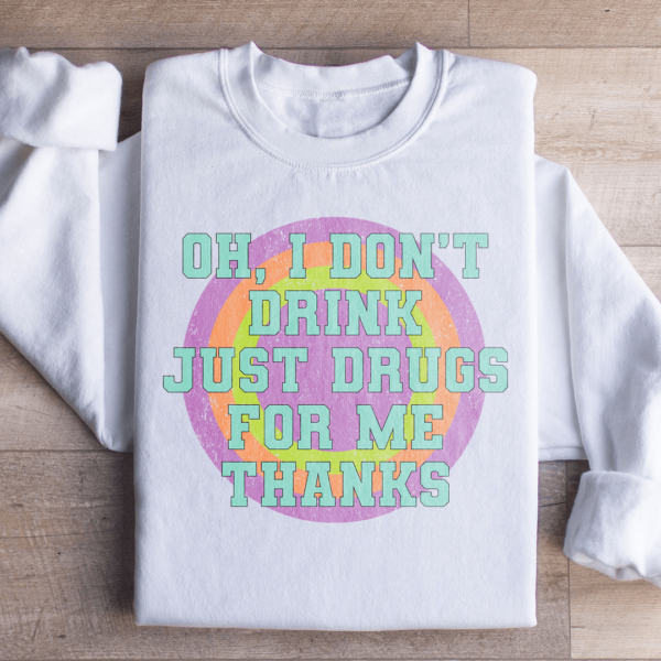 I Don’t Drink Just Drugs For Me Thanks Sweatshirt
