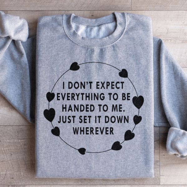I Don’t Expect Everything To Be Handed To Me Sweatshirt